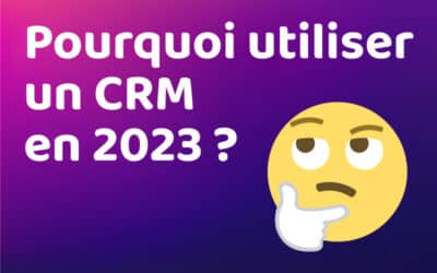 Pourquoi utiliser un CRM en 2023 ?