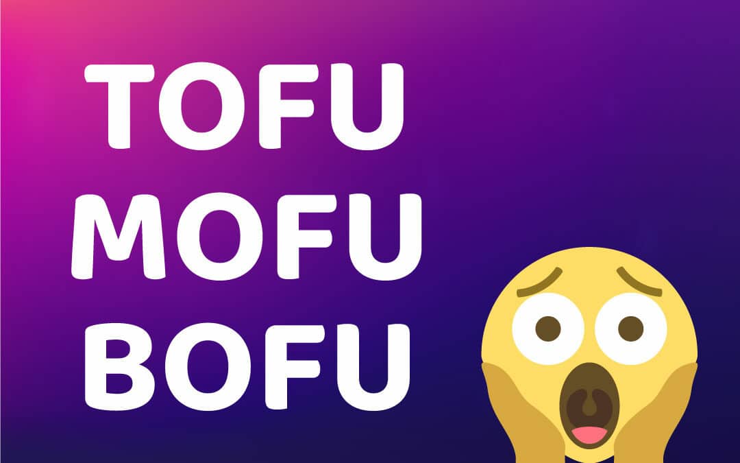 TOFU, MOFU, BOFU… Késako ?
